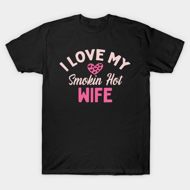 I Love My Smokin Hot Wife T-Shirt by pako-valor